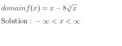 The domain of f(x)=x-8\sqrt[3]{x} is -infinity <x<infinity